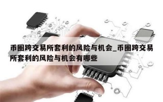 币圈跨交易所套利的风险与机会_币圈跨交易所套利的风险与机会有哪些
