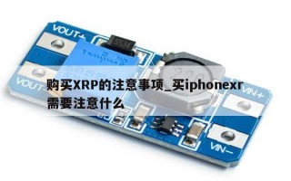 购买XRP的注意事项_买iphonexr需要注意什么 购买XRP的注意事项_买iphonexr需要注意什么