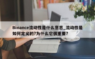 Binance流动性是什么意思_流动性是如何定义的?为什么它很重要?