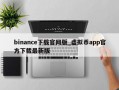 binance下载官网版_虚拟币app官方下载最新版