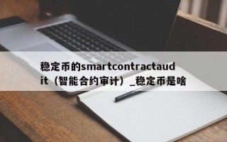 稳定币的smartcontractaudit（智能合约审计）_稳定币是啥