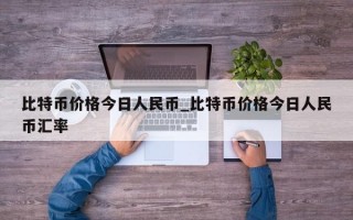 比特币价格今日人民币_比特币价格今日人民币汇率