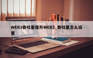 WEB3吞吐量提升WEB3_吞吐量怎么设置