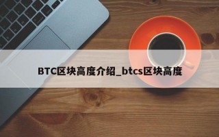 BTC区块高度介绍_btcs区块高度