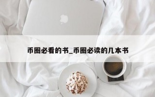 币圈必看的书_币圈必读的几本书