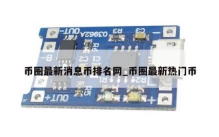 币圈最新消息币排名网_币圈最新热门币