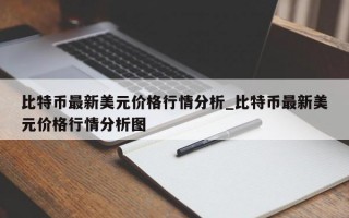 比特币最新美元价格行情分析_比特币最新美元价格行情分析图