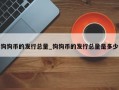 狗狗币的发行总量_狗狗币的发行总量是多少