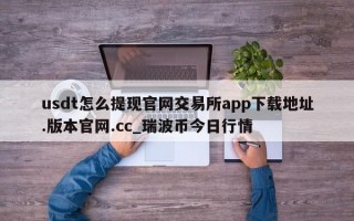 usdt怎么提现官网交易所app下载地址.版本官网.cc_瑞波币今日行情