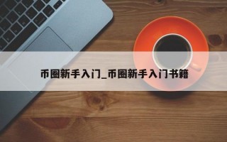 币圈新手入门_币圈新手入门书籍