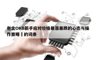 包含OKB新手应对价格暴涨暴跌的心态与操作策略​的词条