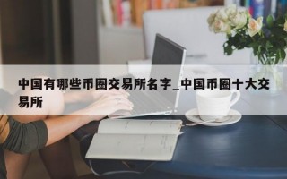中国有哪些币圈交易所名字_中国币圈十大交易所