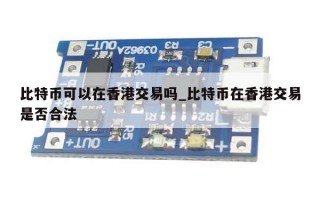 比特币可以在香港交易吗_比特币在香港交易是否合法