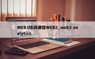WEB3培训课程WEB3_web3 analytics