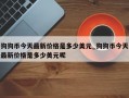 狗狗币今天最新价格是多少美元_狗狗币今天最新价格是多少美元呢