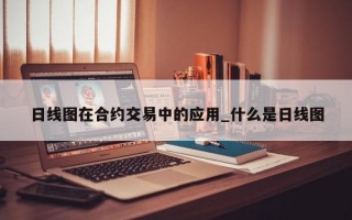 日线图在合约交易中的应用_什么是日线图