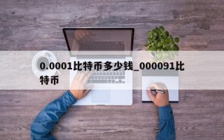 0.0001比特币多少钱_000091比特币