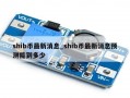 shib币最新消息_shib币最新消息预测能到多少