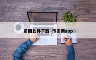 币圈软件下载_币圈网app
