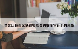 包含比特币区块链智能合约安全审计​的词条