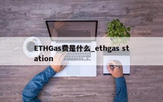 ETHGas费是什么_ethgas station