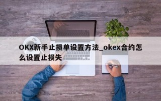 OKX新手止损单设置方法_okex合约怎么设置止损失
