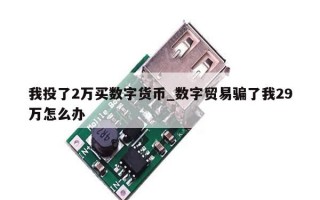 我投了2万买数字货币_数字贸易骗了我29万怎么办