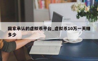 国家承认的虚拟币平台_虚拟币10万一天赚多少