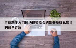 币圈新手入门区块链智能合约部署基础认知​的简单介绍