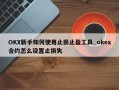 OKX新手如何使用止损止盈工具_okex合约怎么设置止损失