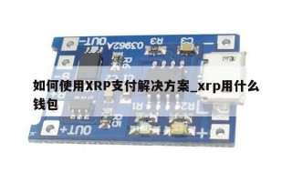 如何使用XRP支付解决方案_xrp用什么钱包