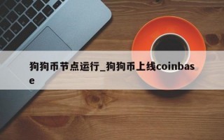 狗狗币节点运行_狗狗币上线coinbase