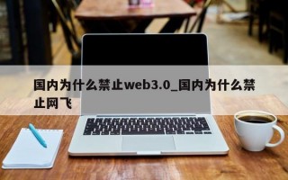 国内为什么禁止web3.0_国内为什么禁止网飞