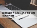 1比特币等于人民币2025今日价格_比特币2020的价格