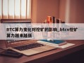 BTC算力变化对挖矿的影响_btcv挖矿算力越来越低