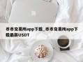 币币交易所app下载_币币交易所app下载最新USDT