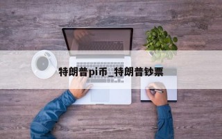特朗普pi币_特朗普钞票