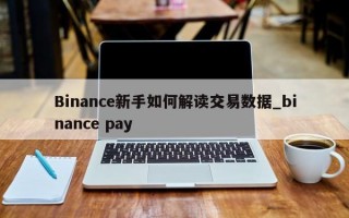 Binance新手如何解读交易数据_binance pay