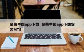 金荣中国app下载_金荣中国app下载安装MT5