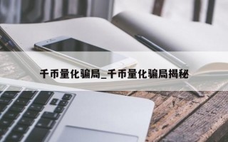 千币量化骗局_千币量化骗局揭秘