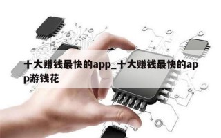 十大赚钱最快的app_十大赚钱最快的app游钱花