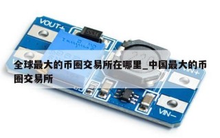 全球最大的币圈交易所在哪里_中国最大的币圈交易所
