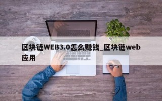 区块链WEB3.0怎么赚钱_区块链web应用