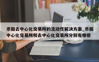 币圈去中心化交易所的流动性解决方案_币圈中心化交易所和去中心化交易所分别有哪些