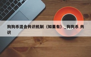 狗狗币混合共识机制（如果有）_狗狗币 共识