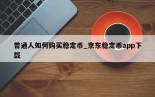 普通人如何购买稳定币_京东稳定币app下载