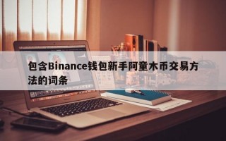 包含Binance钱包新手阿童木币交易方法的词条