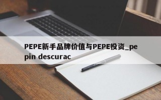 PEPE新手品牌价值与PEPE投资_pepin descurac