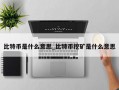 比特币是什么意思_比特币挖矿是什么意思