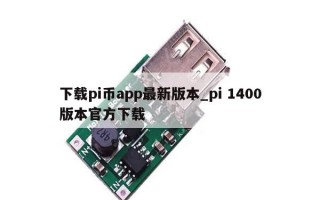 下载pi币app最新版本_pi 1400版本官方下载